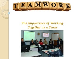 The Importance of Working
Together as a Team
 