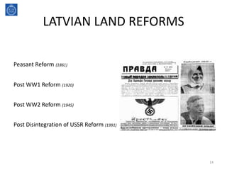 LATVIAN LAND REFORMS
Peasant Reform (1861)
Post WW1 Reform (1920)
Post WW2 Reform (1945)
Post Disintegration of USSR Reform (1991)
14
 