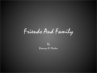 Friends And Family
By
Breanna N. Martin
 