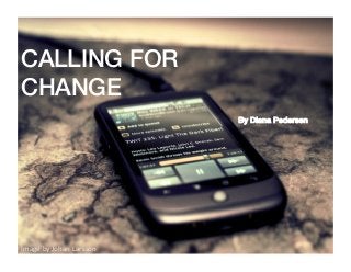 Image	
  by	
  Johan	
  Larsson	
  	
  
By Diana Pedersen !
CALLING FOR!
CHANGE!
 