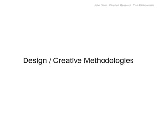 John Olson Directed Research Tom Klinkowstein
Design / Creative Methodologies
 
