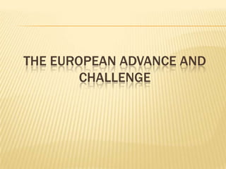 THE EUROPEAN ADVANCE AND
CHALLENGE
 