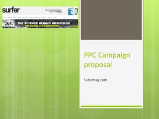 PPC Campaign
proposal
Sufermag.com
 