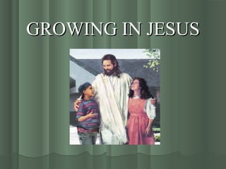GROWING IN JESUSGROWING IN JESUS
 