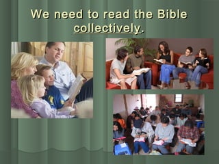 We need to read the BibleWe need to read the Bible
collectivelycollectively..
 