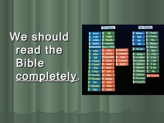 We shouldWe should
read theread the
BibleBible
completelycompletely..
 