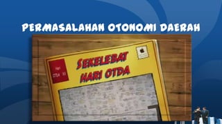 PERMASALAHAN OTONOMI DAERAH
 