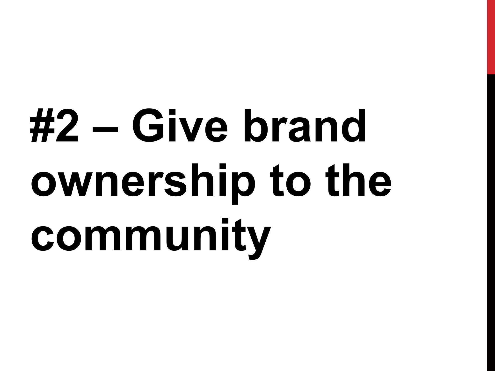 #2 – Give brand
ownership to the
community
 