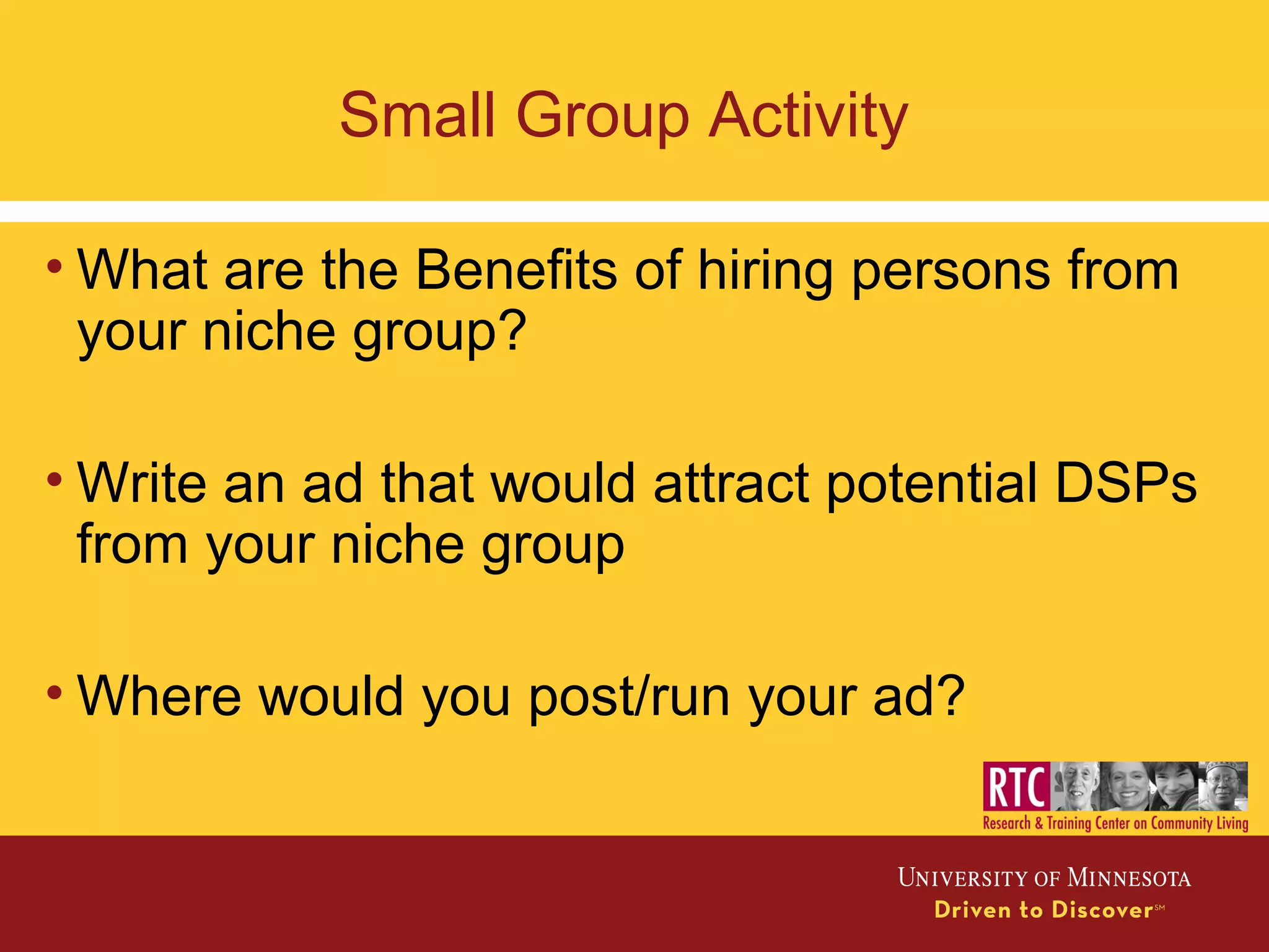 Small Group Activity
• What are the Benefits of hiring persons from
your niche group?
• Write an ad that would attract potential DSPs
from your niche group
• Where would you post/run your ad?
 
