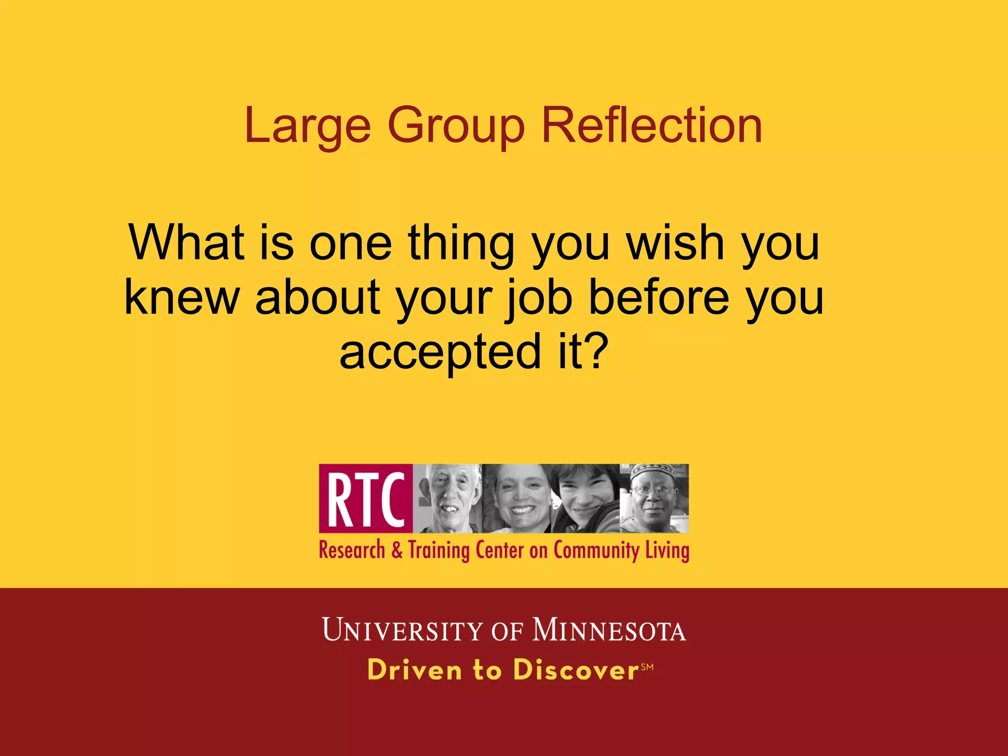 What is one thing you wish you
knew about your job before you
accepted it?
Large Group Reflection
 
