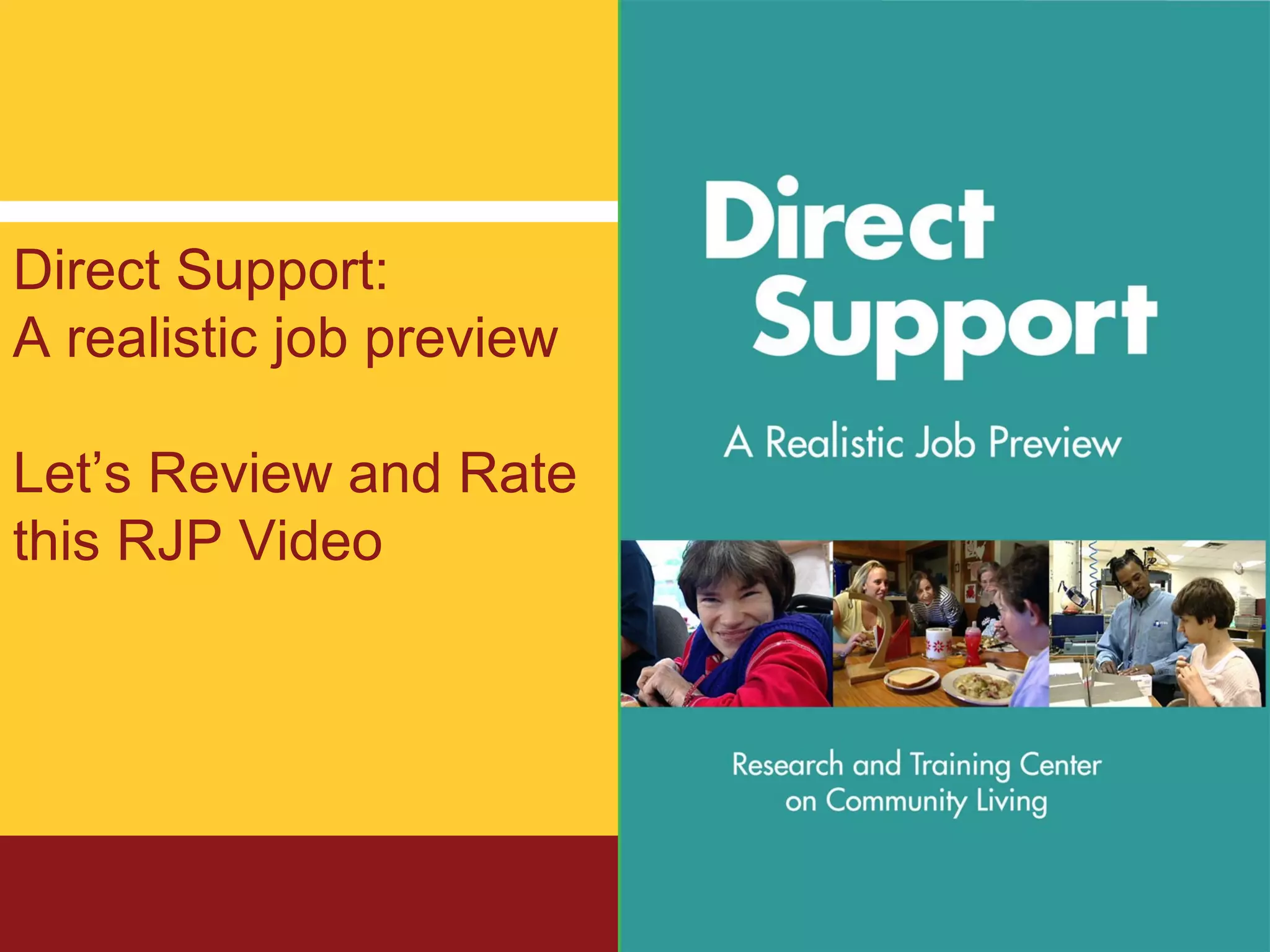 Direct Support:
A realistic job preview
Let’s Review and Rate
this RJP Video
 