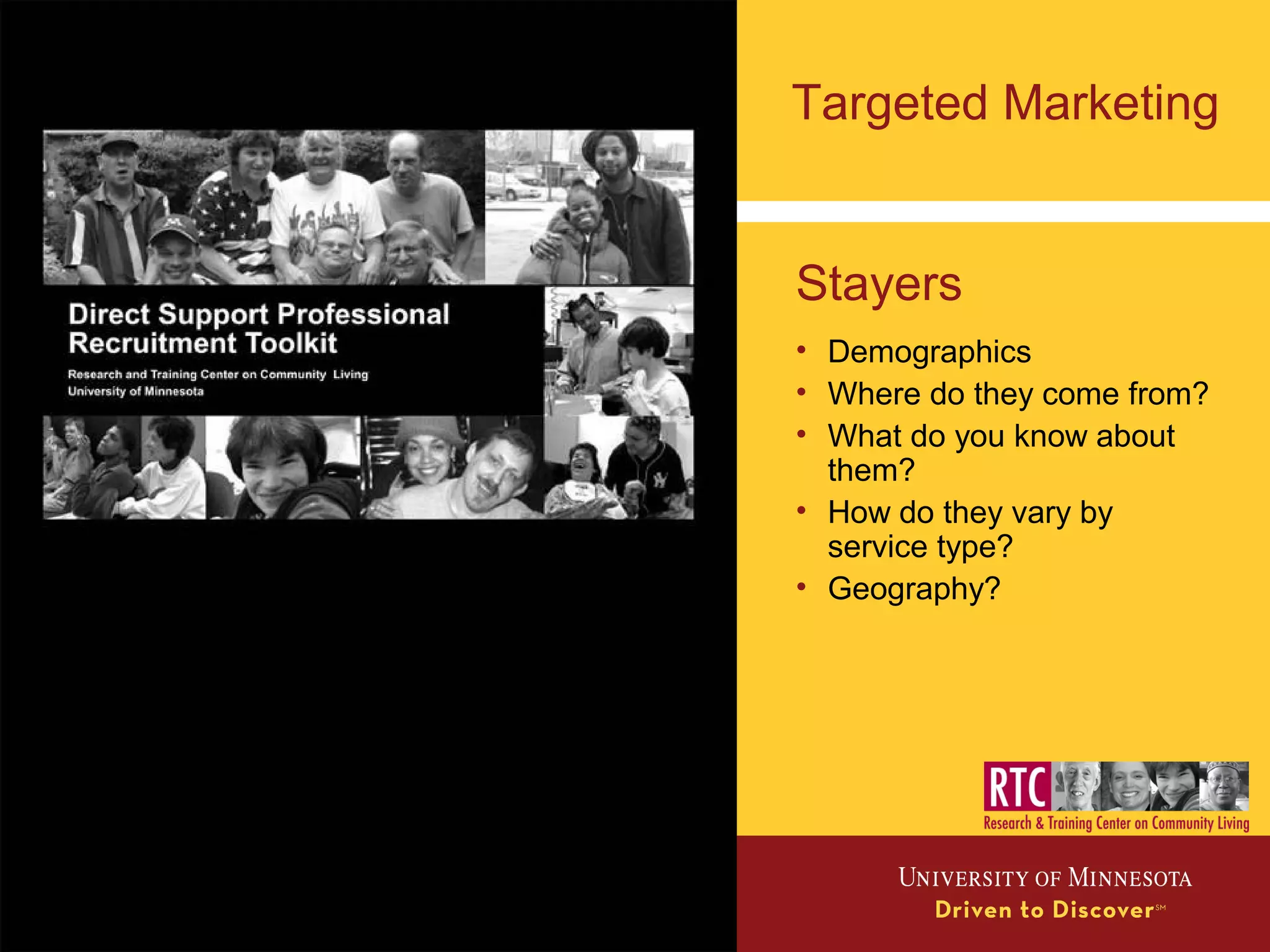 Targeted Marketing
Stayers
• Demographics
• Where do they come from?
• What do you know about
them?
• How do they vary by
service type?
• Geography?
 