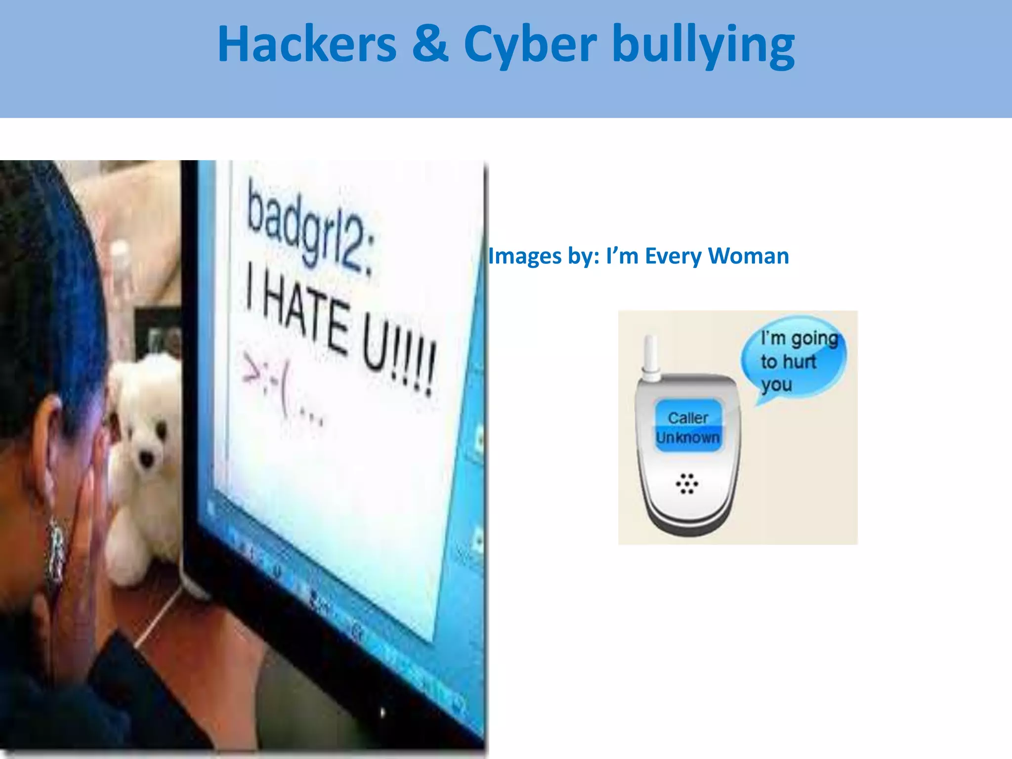 Hackers & Cyber bullying
Images by: I’m Every Woman
 