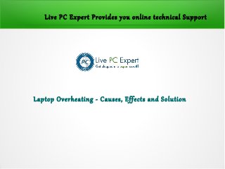 Laptop Overheating - Causes, Effects and Solution
Live PC Expert Provides you online technical Support
 