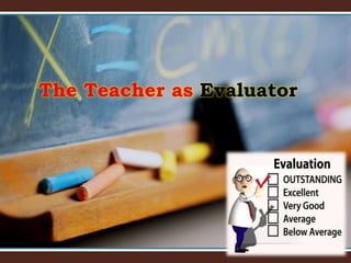 The Teacher as Evaluator
 