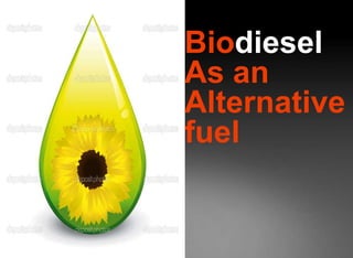 1
Biodiesel
As an
Alternative
fuel
 