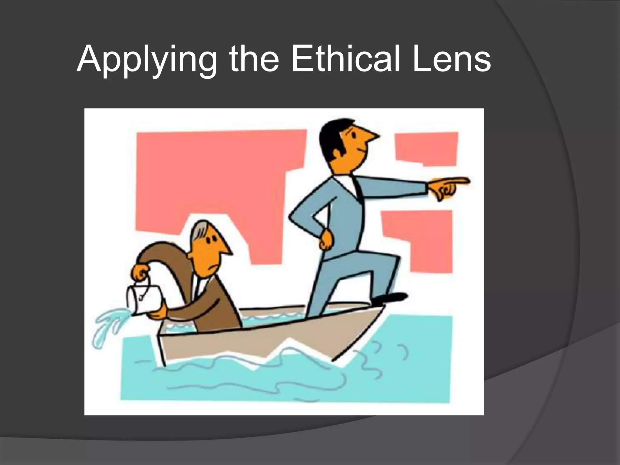 Applying the Ethical Lens
 