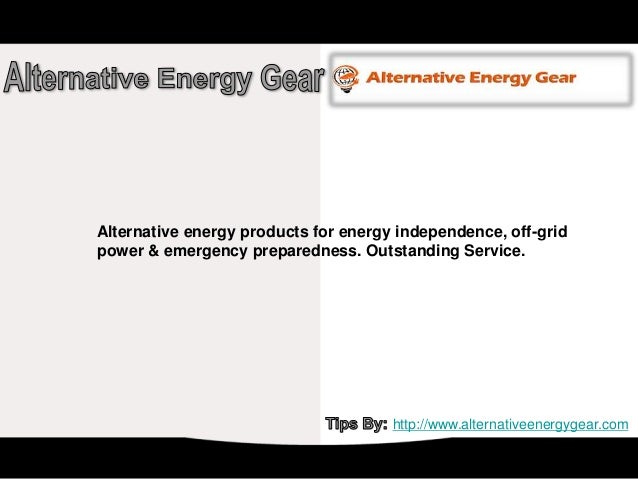 http://www.alternativeenergygear.com
Alternative energy products for energy independence, off-grid
power & emergency preparedness. Outstanding Service.
 