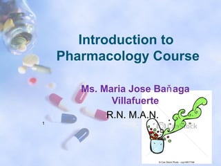 Introduction to
Pharmacology Course
Ms. Maria Jose Baňaga
Villafuerte
R.N. M.A.N.
1
 