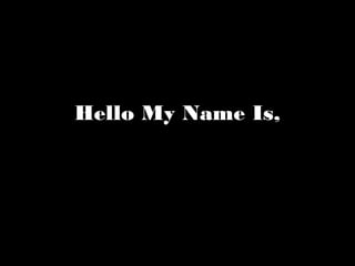 Hello My Name Is,
 
