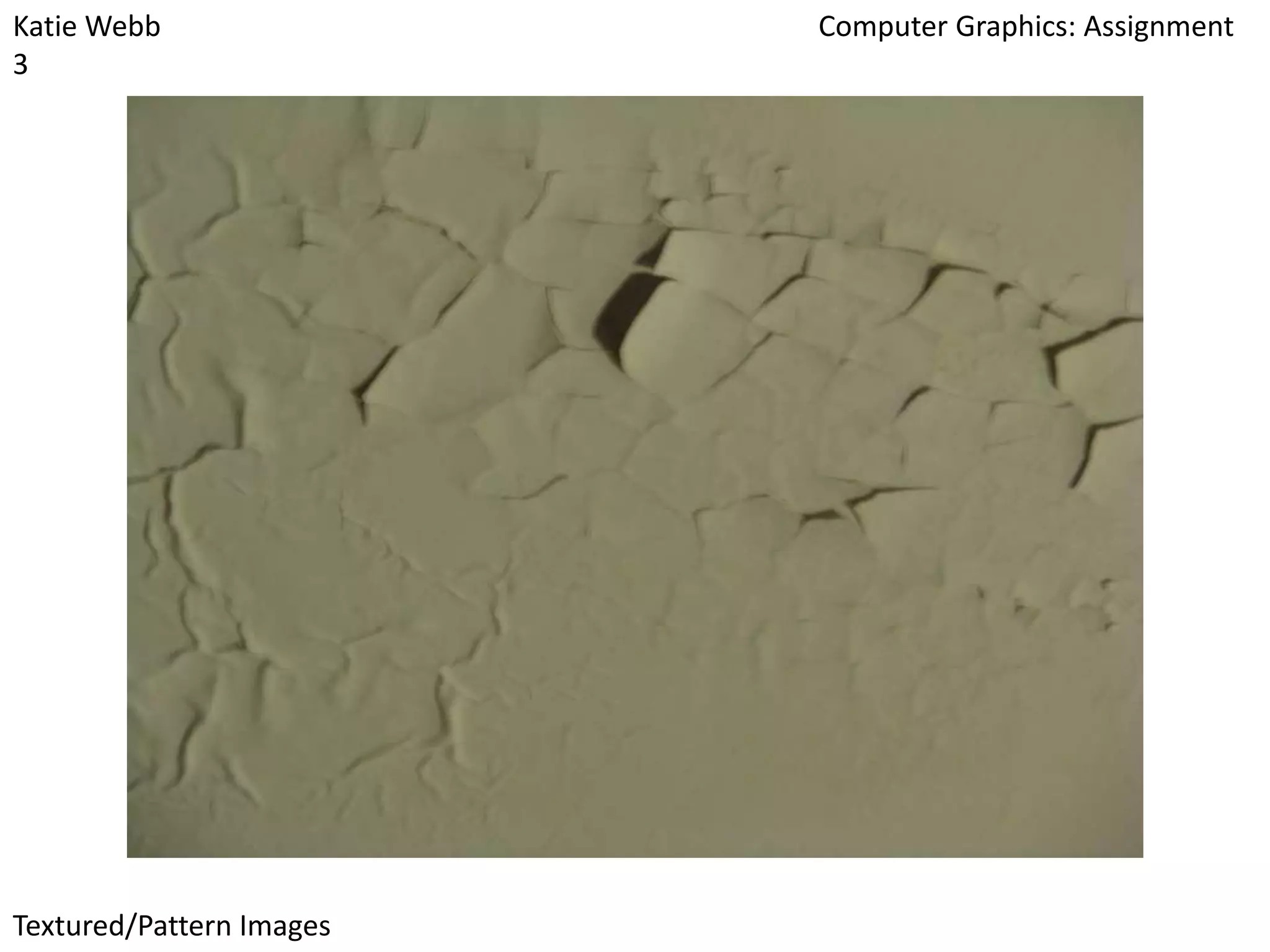 Katie Webb
3

Textured/Pattern Images

Computer Graphics: Assignment

 