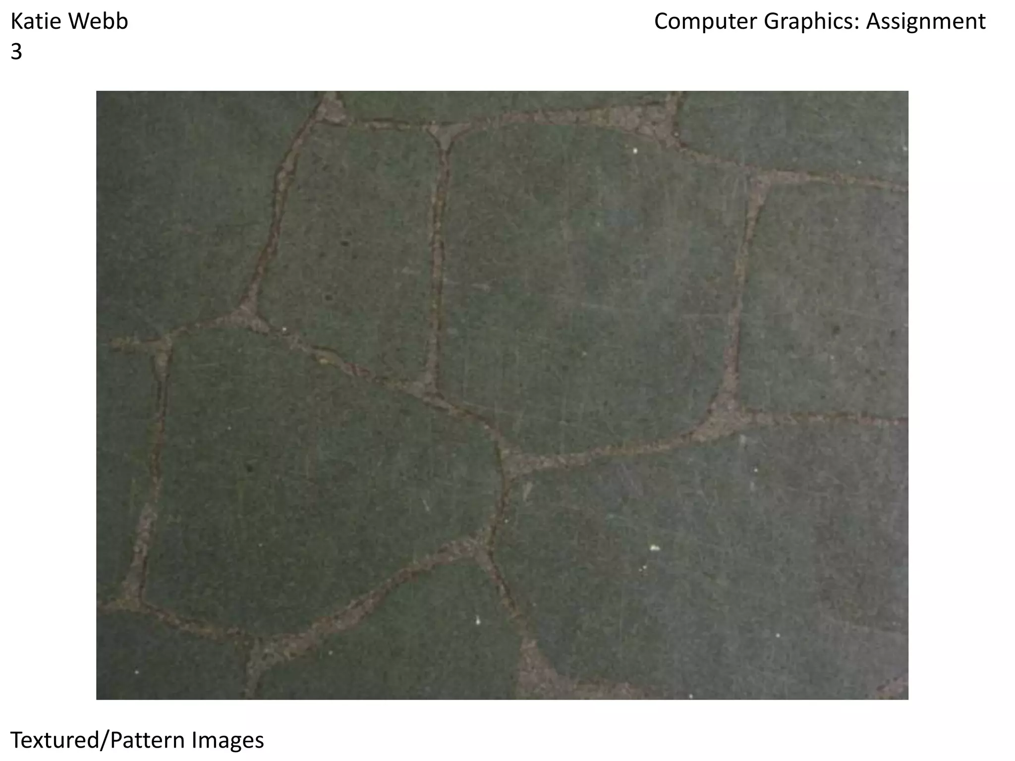 Katie Webb
3

Textured/Pattern Images

Computer Graphics: Assignment

 