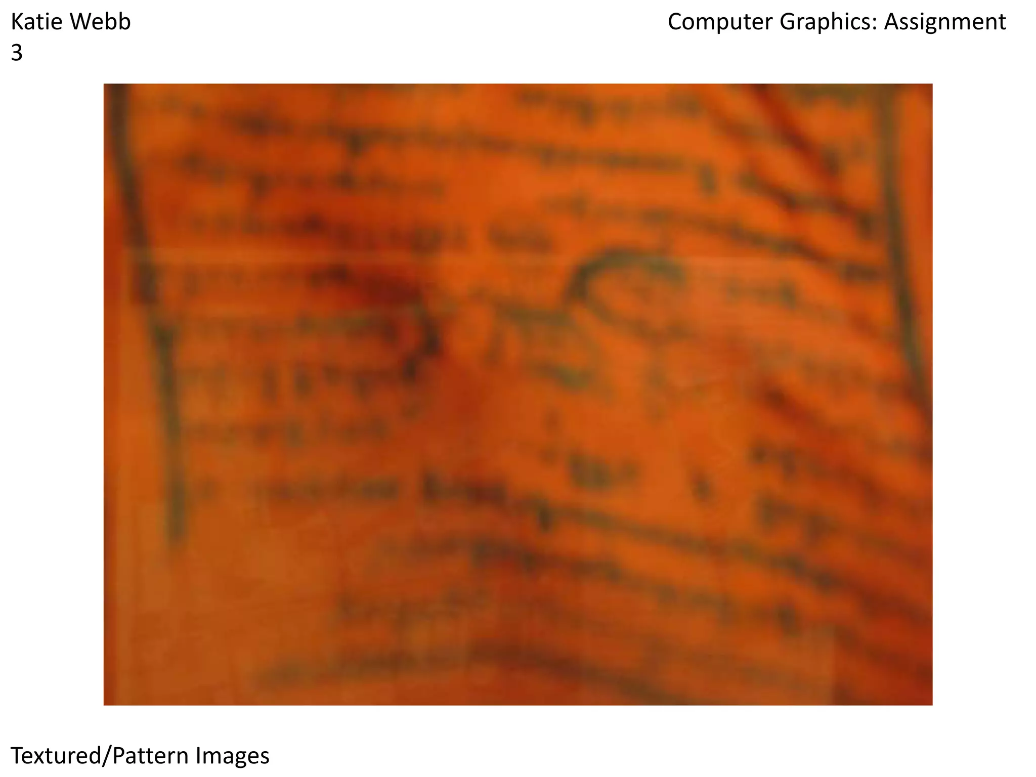 Katie Webb
3

Textured/Pattern Images

Computer Graphics: Assignment

 