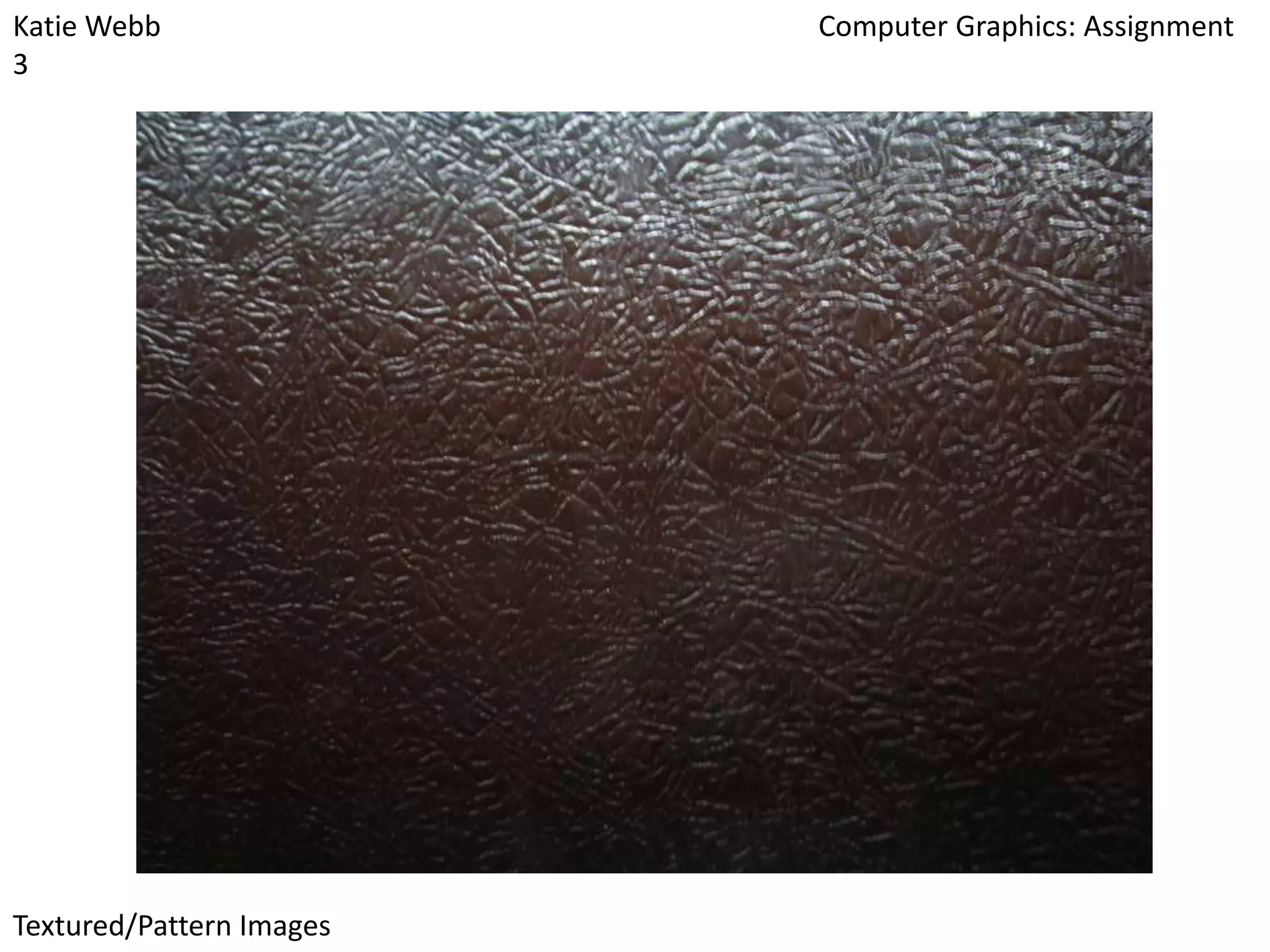 Katie Webb
3

Textured/Pattern Images

Computer Graphics: Assignment

 