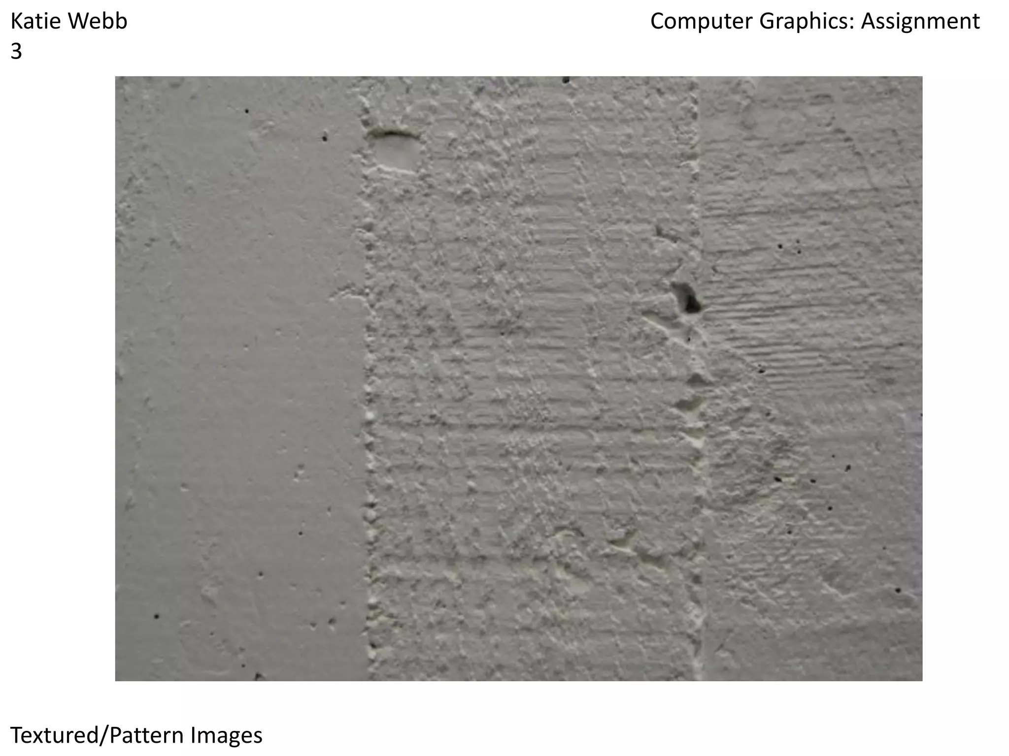 Katie Webb
3

Textured/Pattern Images

Computer Graphics: Assignment

 