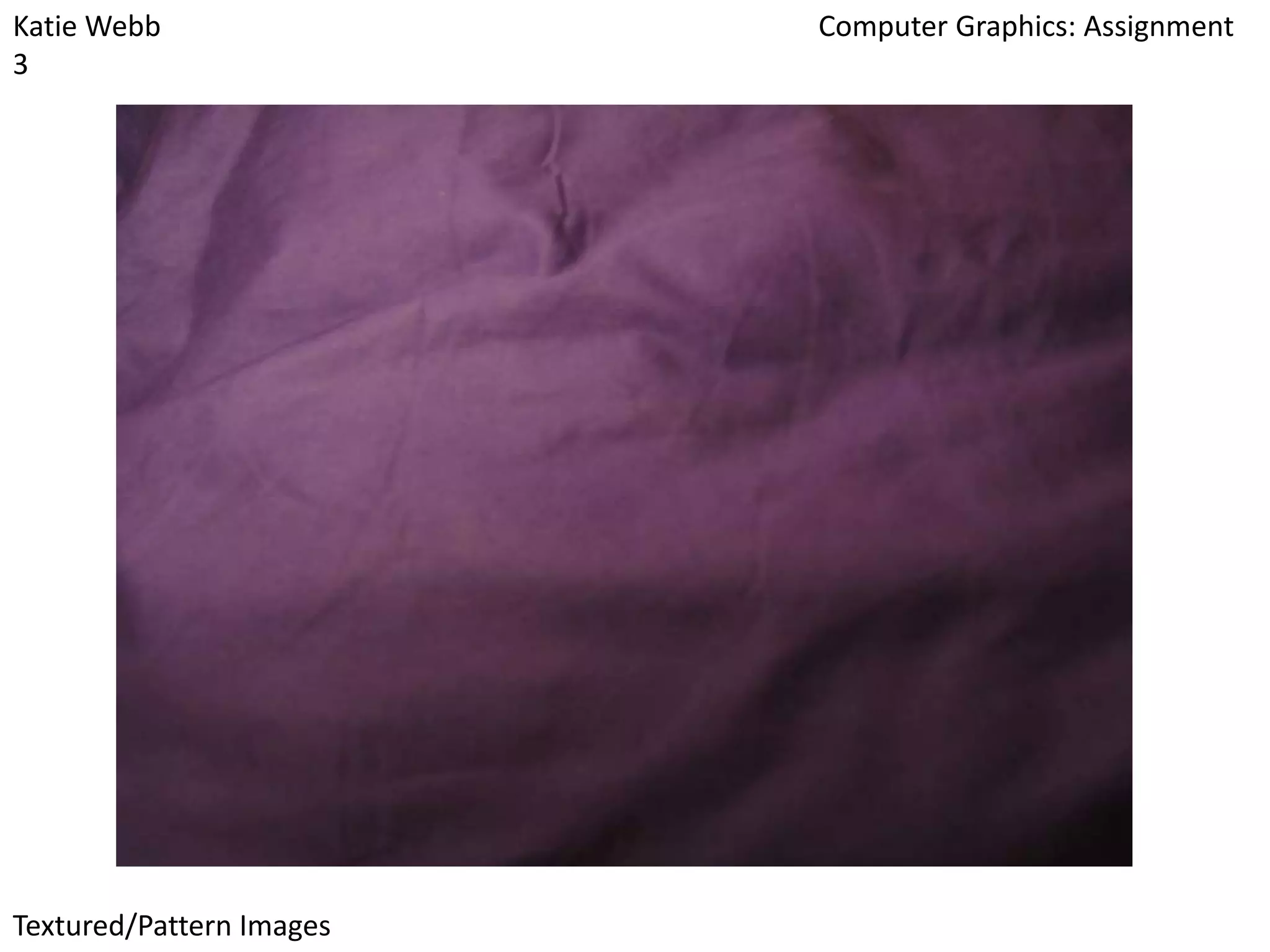 Katie Webb
3

Textured/Pattern Images

Computer Graphics: Assignment

 