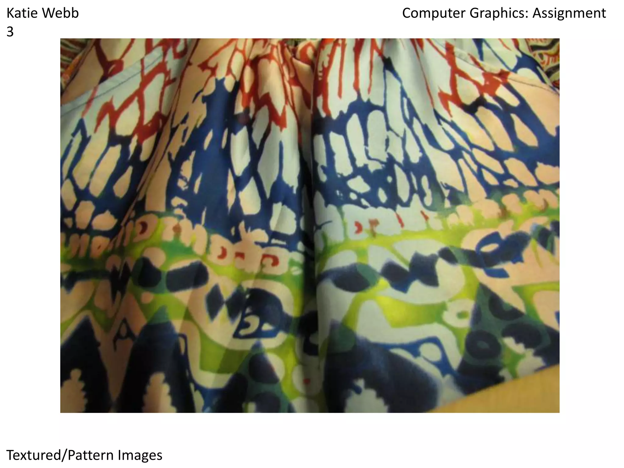 Katie Webb
3

Textured/Pattern Images

Computer Graphics: Assignment

 