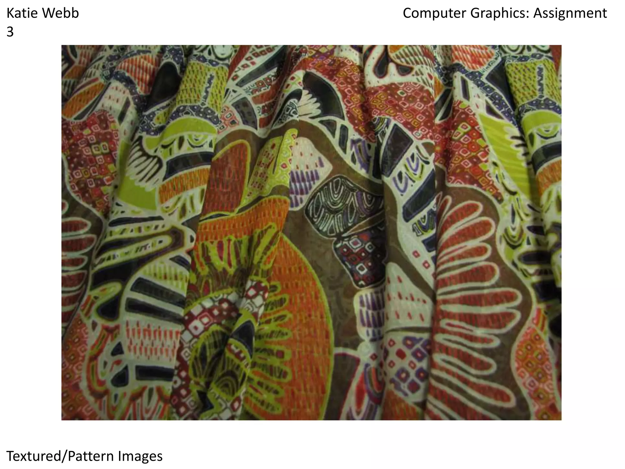 Katie Webb
3

Textured/Pattern Images

Computer Graphics: Assignment

 