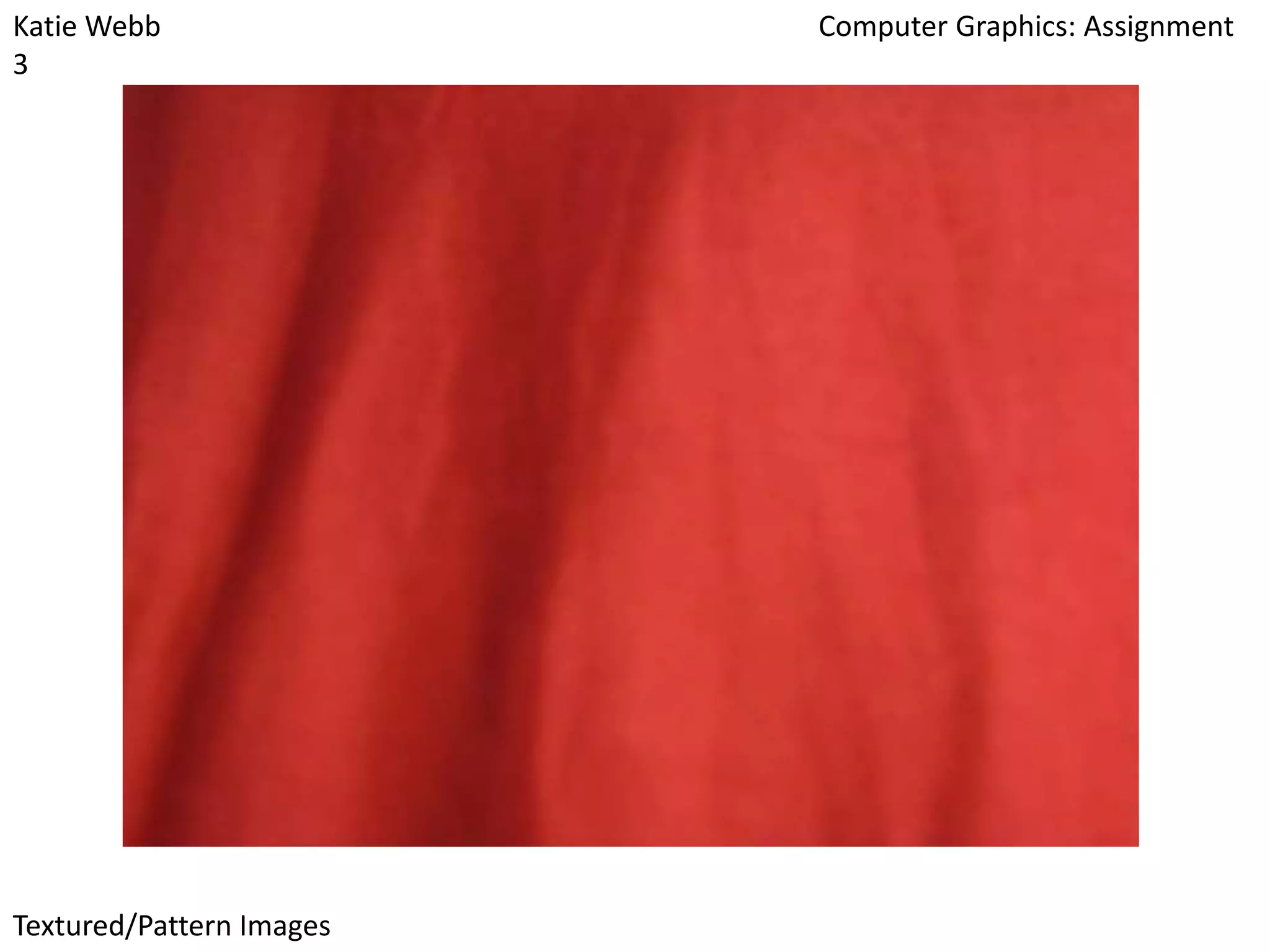 Katie Webb
3

Textured/Pattern Images

Computer Graphics: Assignment

 