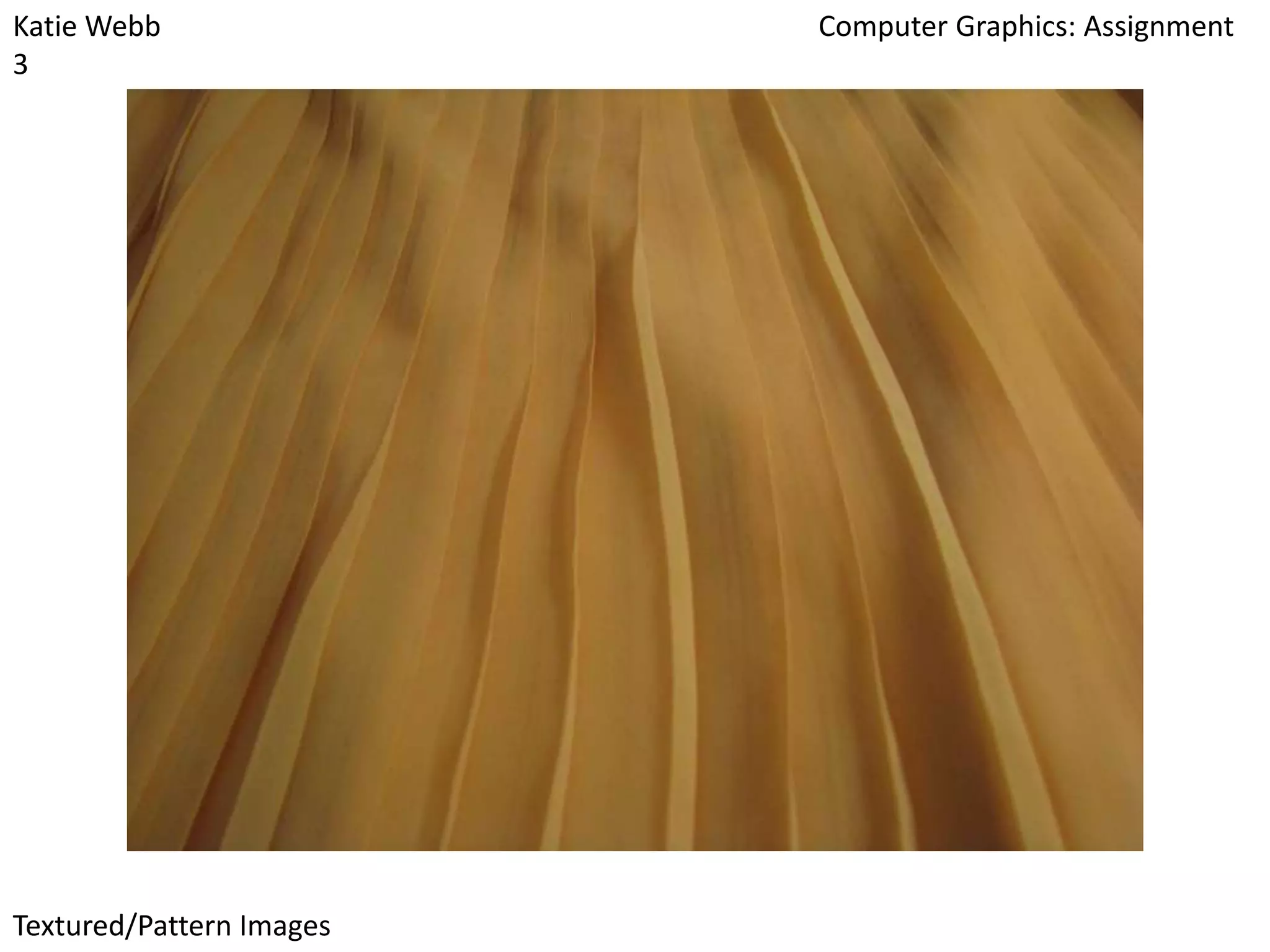 Katie Webb
3

Textured/Pattern Images

Computer Graphics: Assignment

 