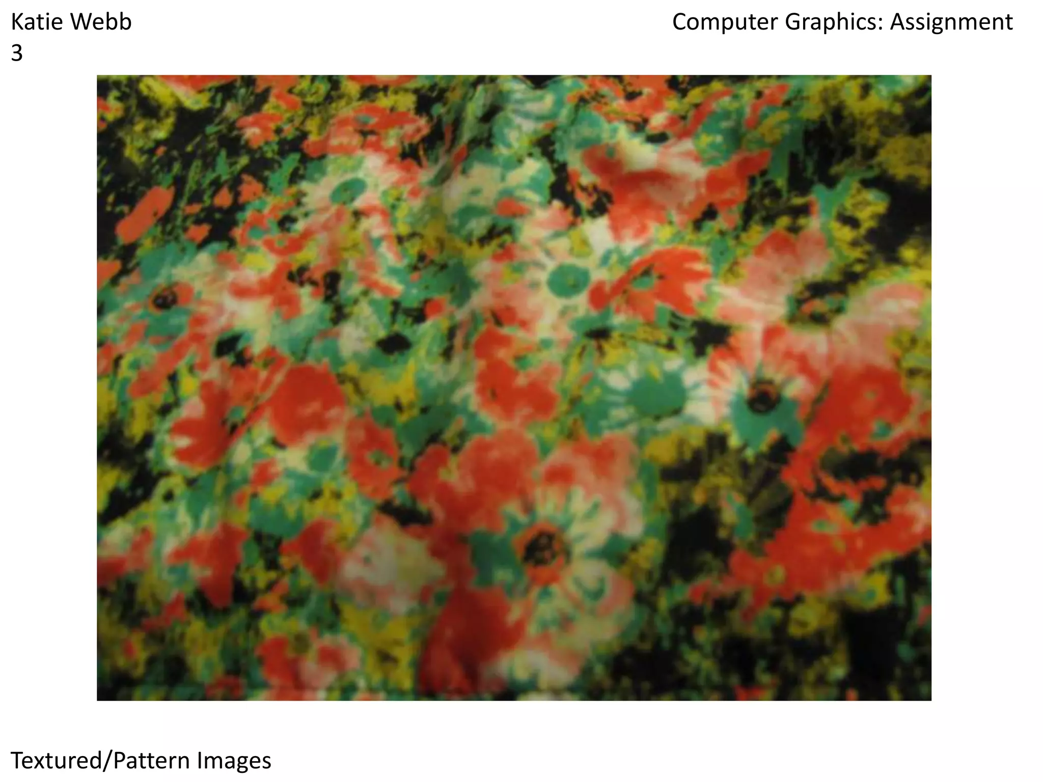 Katie Webb
3

Textured/Pattern Images

Computer Graphics: Assignment

 