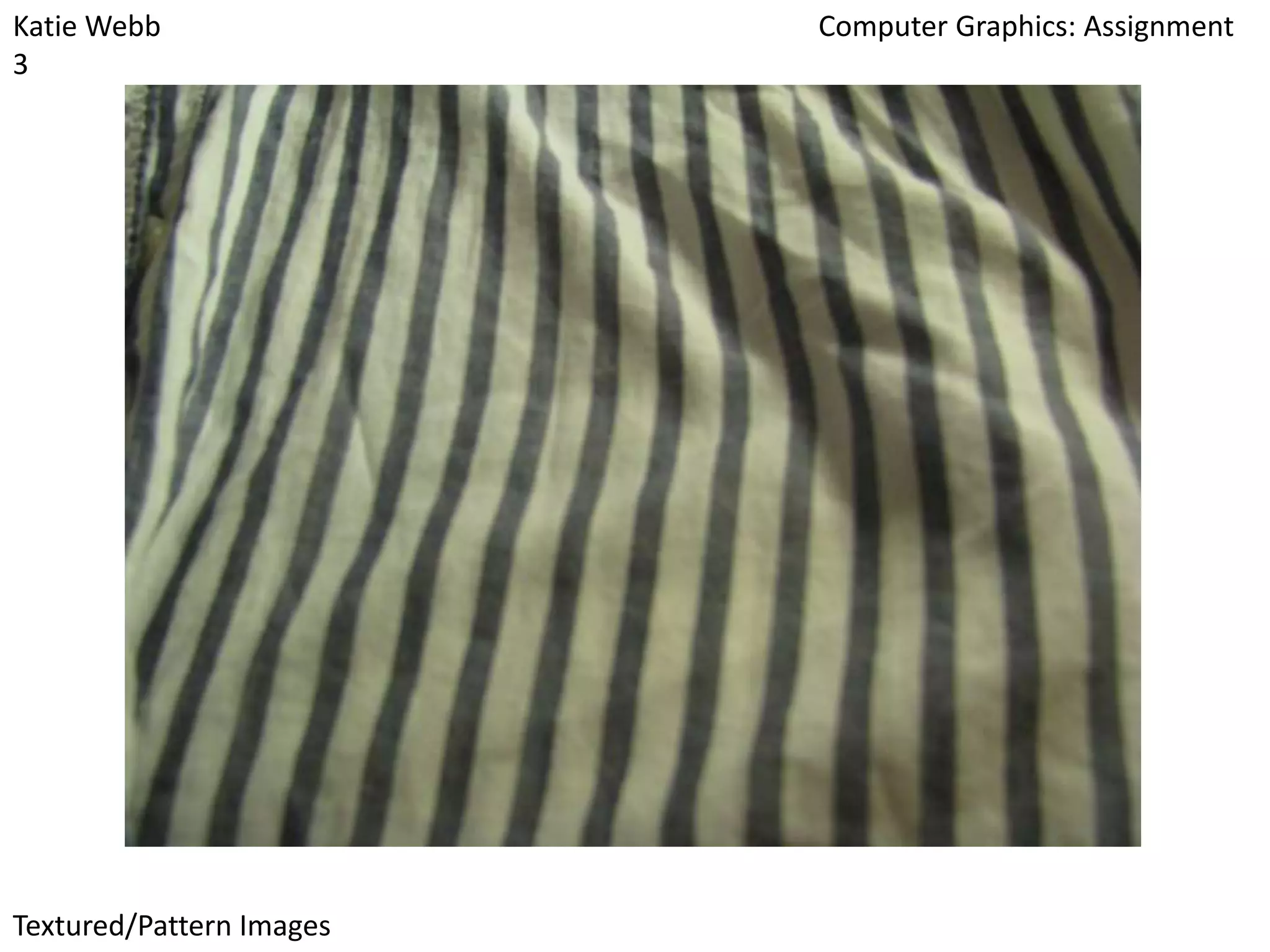 Katie Webb
3

Textured/Pattern Images

Computer Graphics: Assignment

 