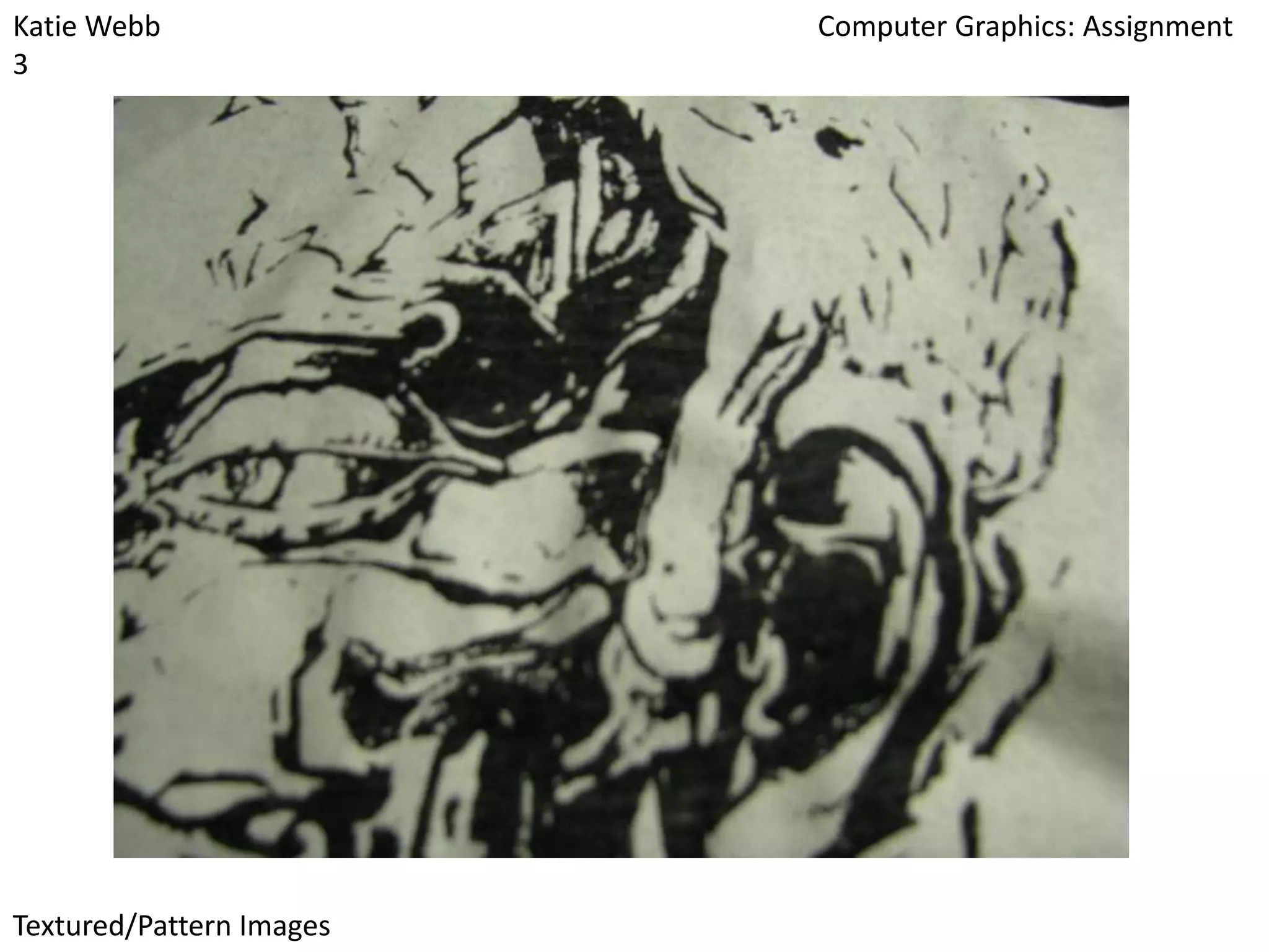 Katie Webb
3

Textured/Pattern Images

Computer Graphics: Assignment

 