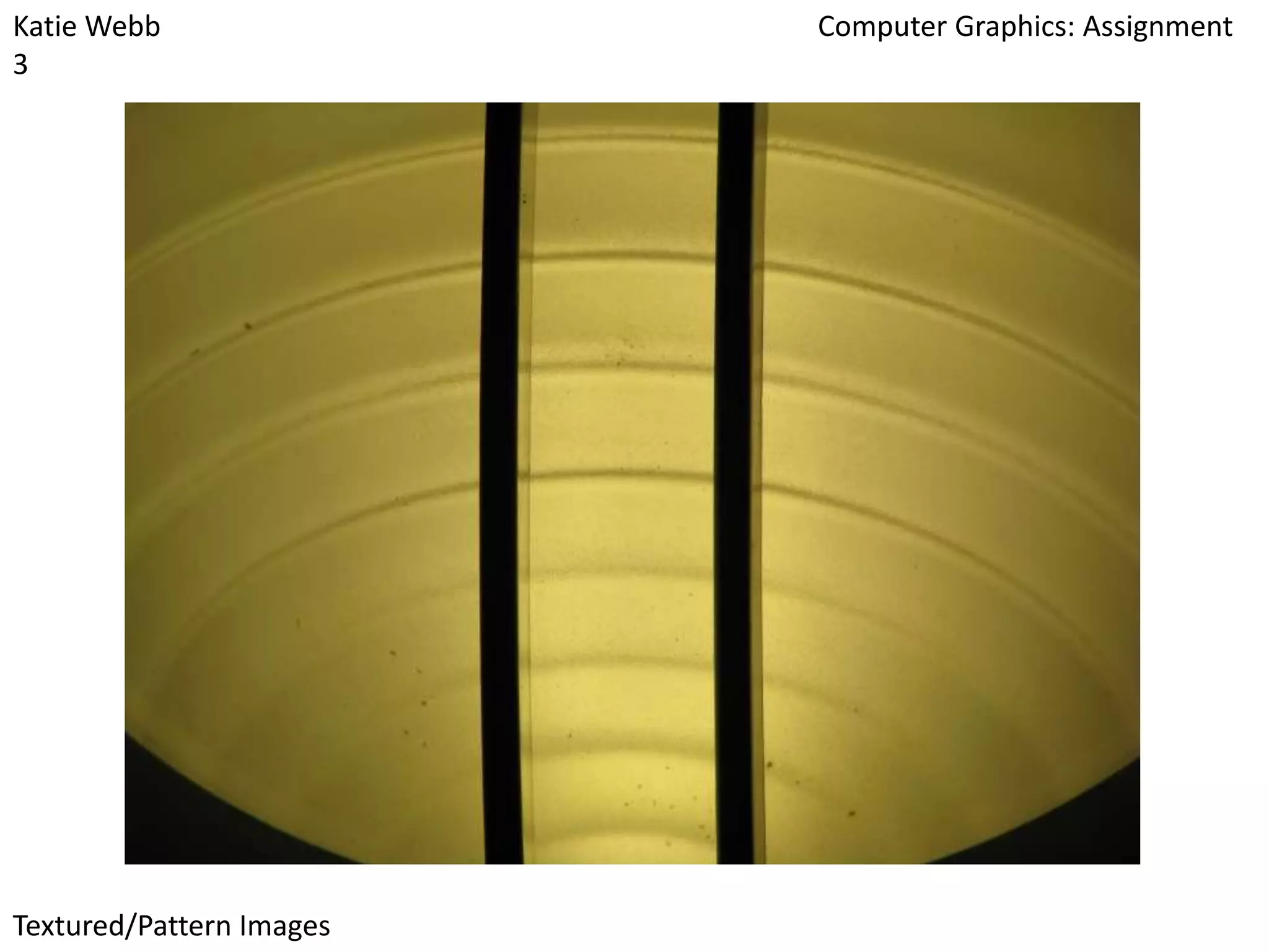 Katie Webb
3

Textured/Pattern Images

Computer Graphics: Assignment

 