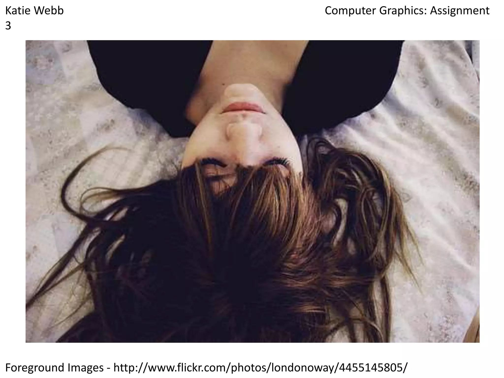 Katie Webb
3

Computer Graphics: Assignment

Foreground Images - http://www.flickr.com/photos/londonoway/4455145805/

 