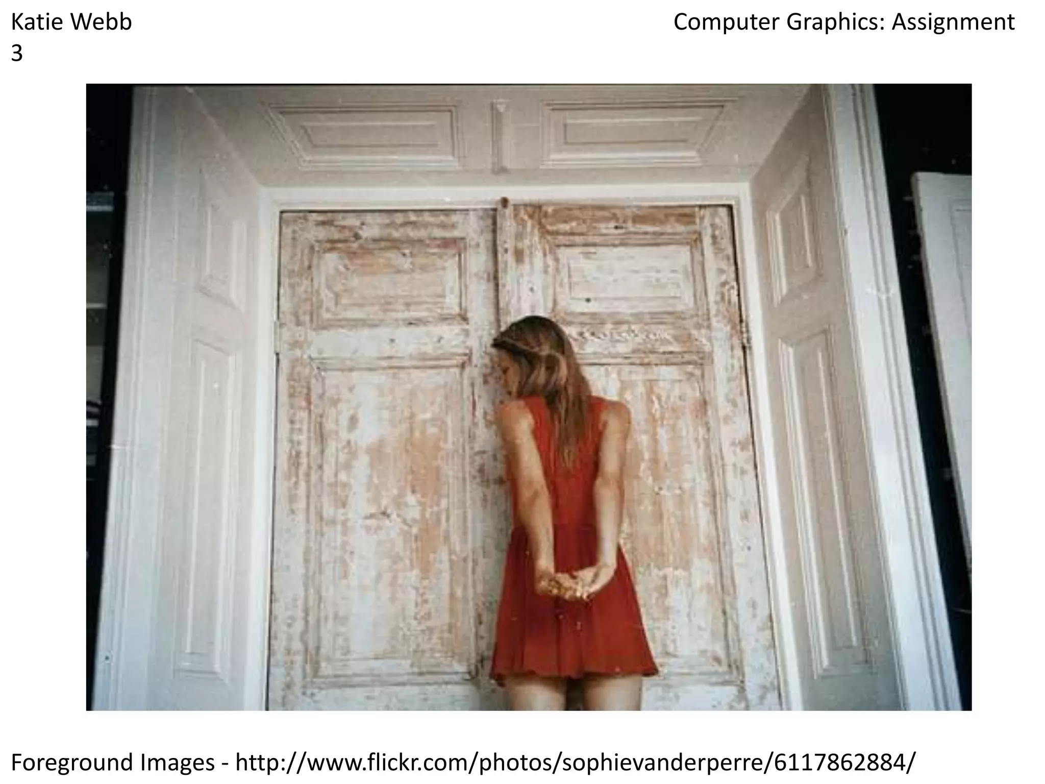 Katie Webb
3

Computer Graphics: Assignment

Foreground Images - http://www.flickr.com/photos/sophievanderperre/6117862884/

 