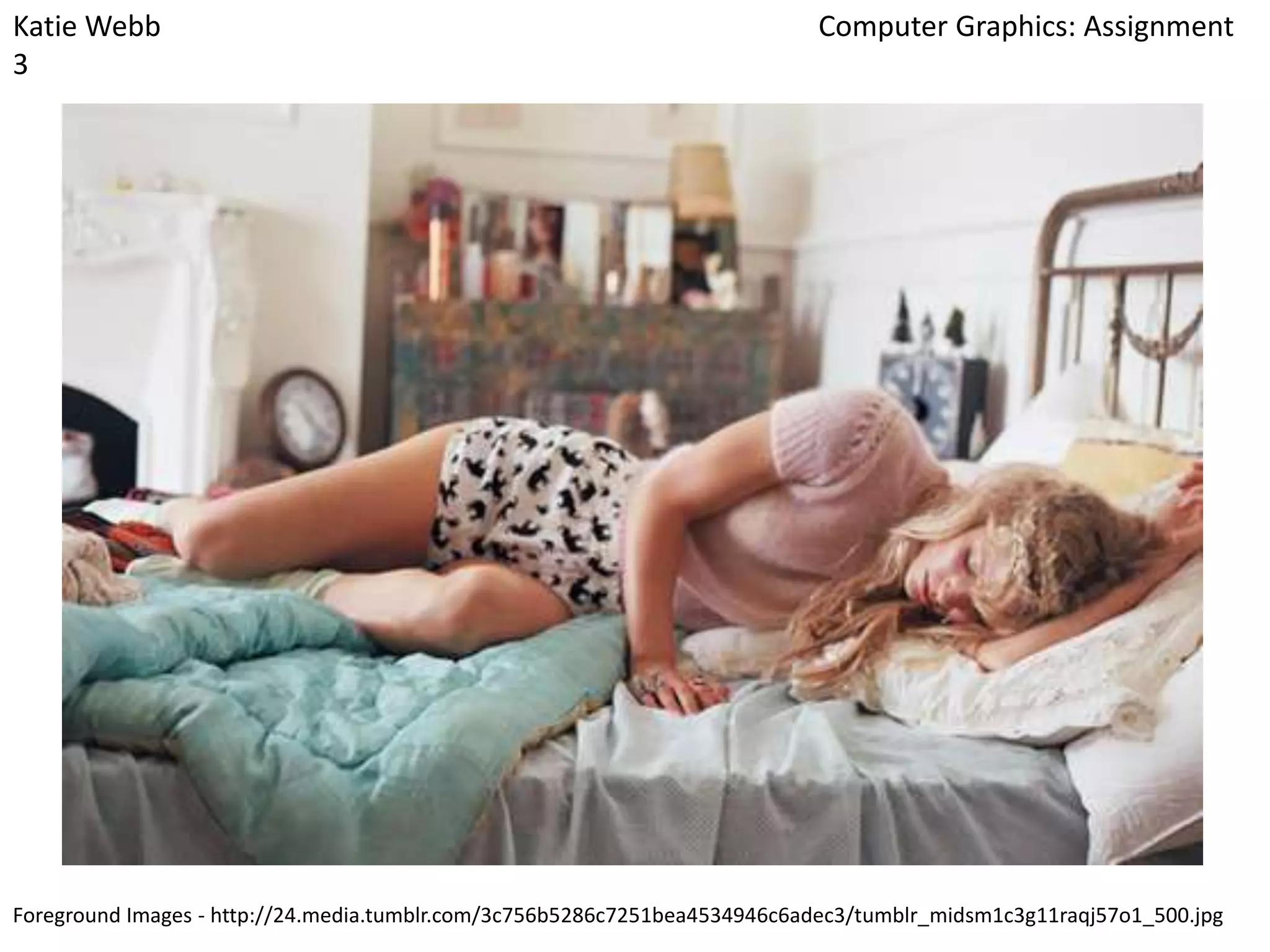 Katie Webb
3

Computer Graphics: Assignment

Foreground Images - http://24.media.tumblr.com/3c756b5286c7251bea4534946c6adec3/tumblr_midsm1c3g11raqj57o1_500.jpg

 