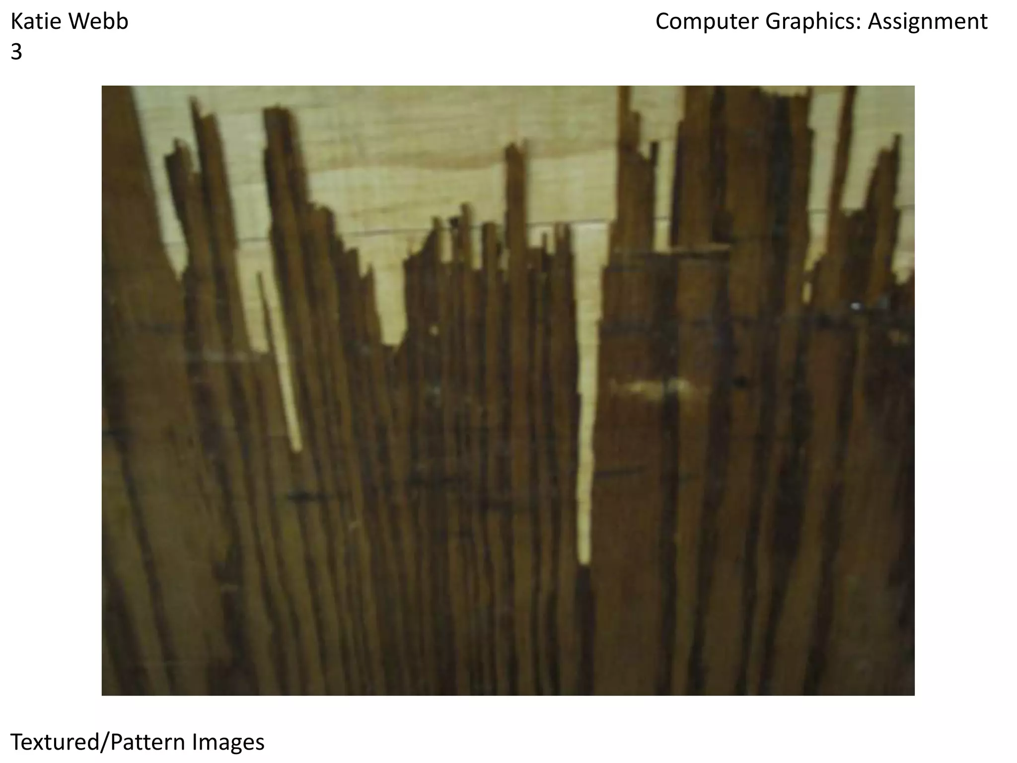 Katie Webb
3

Textured/Pattern Images

Computer Graphics: Assignment

 