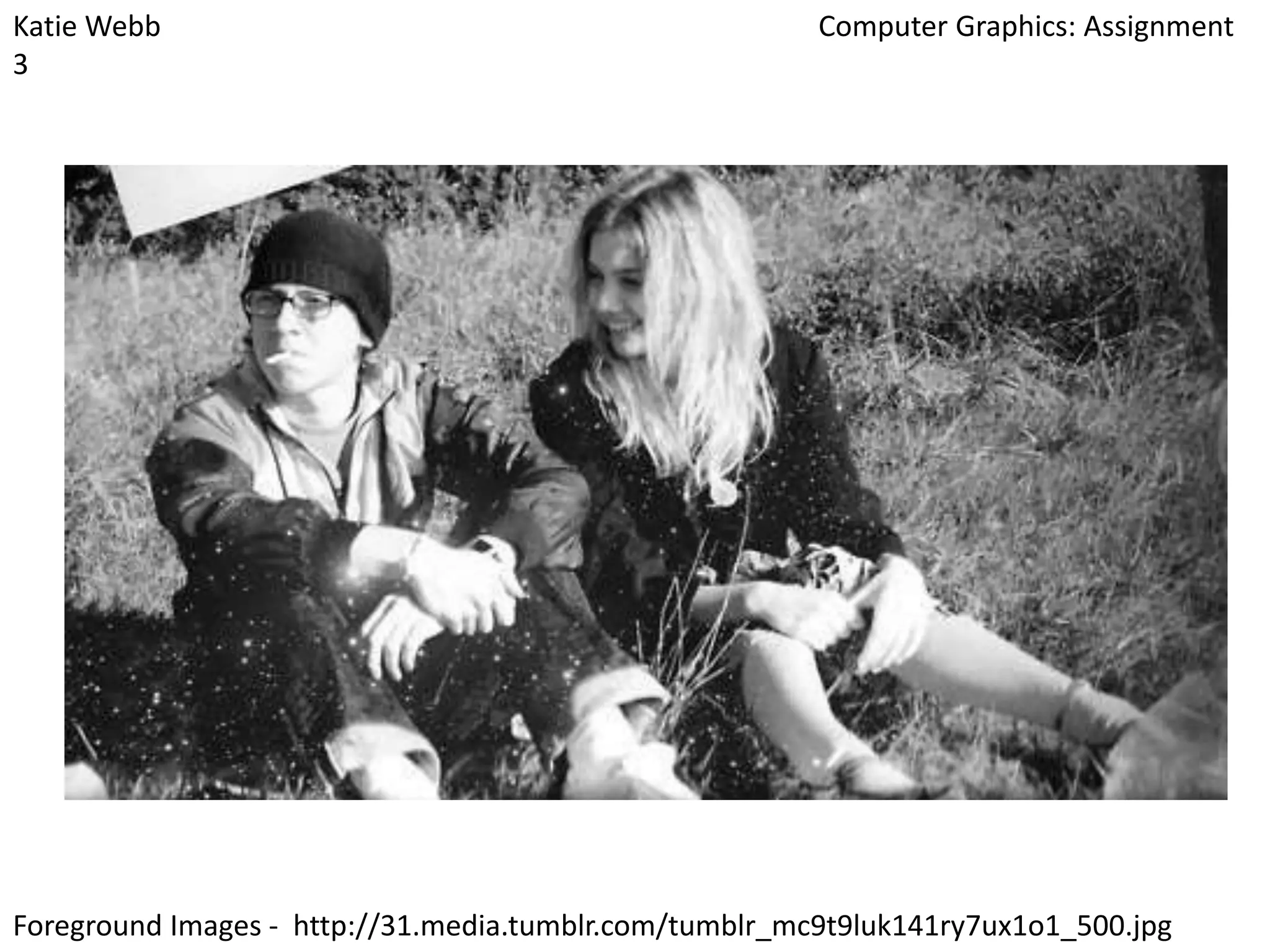 Katie Webb
3

Computer Graphics: Assignment

Foreground Images - http://31.media.tumblr.com/tumblr_mc9t9luk141ry7ux1o1_500.jpg

 