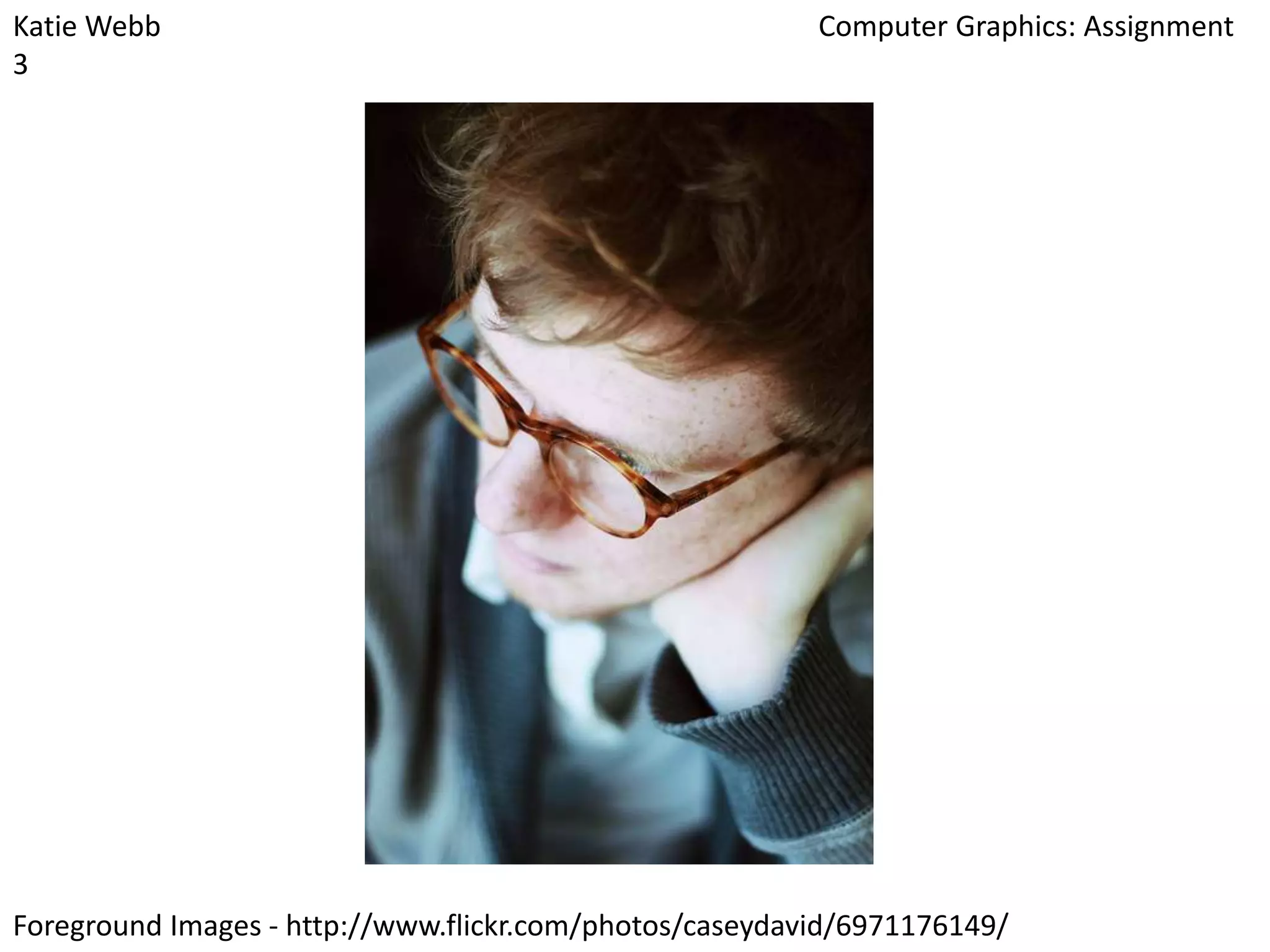 Katie Webb
3

Computer Graphics: Assignment

Foreground Images - http://www.flickr.com/photos/caseydavid/6971176149/

 