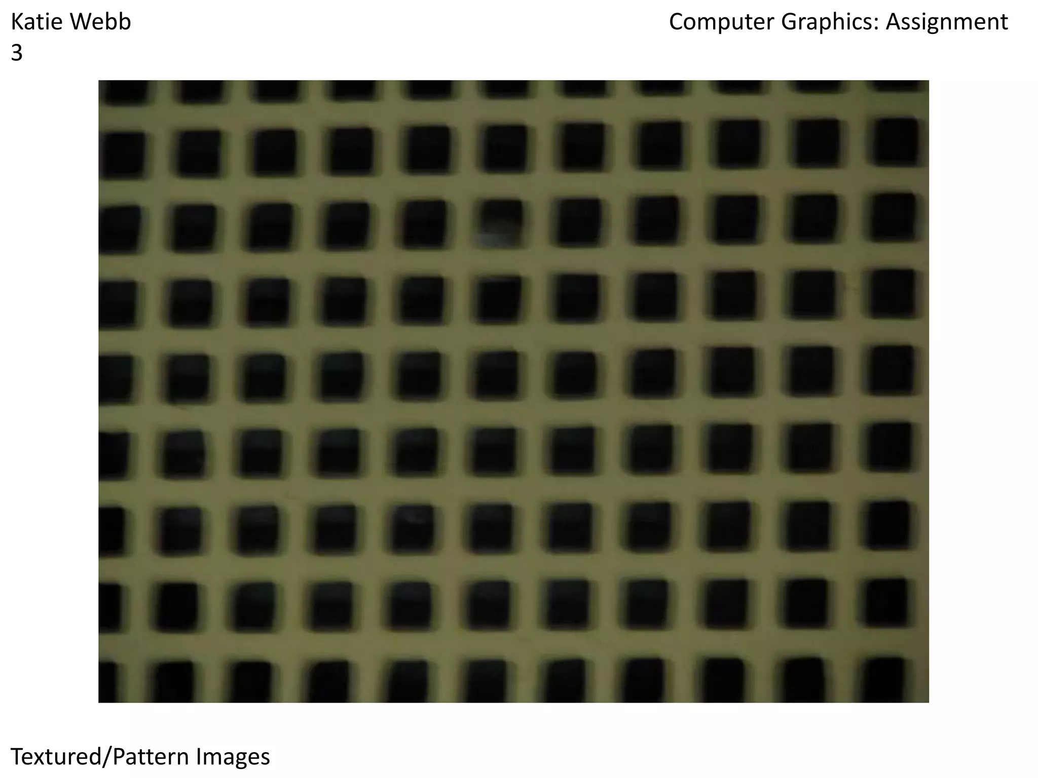 Katie Webb
3

Textured/Pattern Images

Computer Graphics: Assignment

 