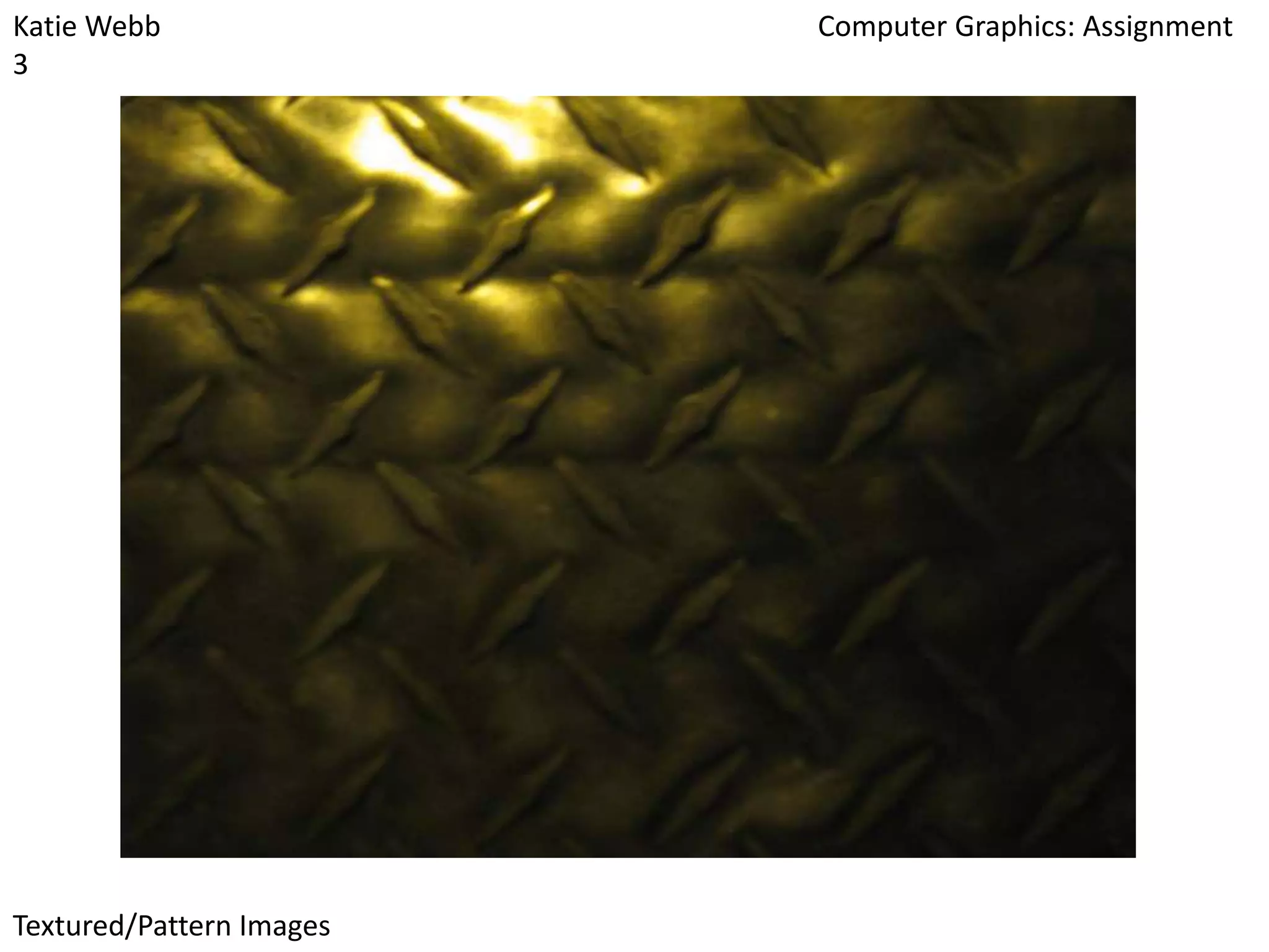 Katie Webb
3

Textured/Pattern Images

Computer Graphics: Assignment

 