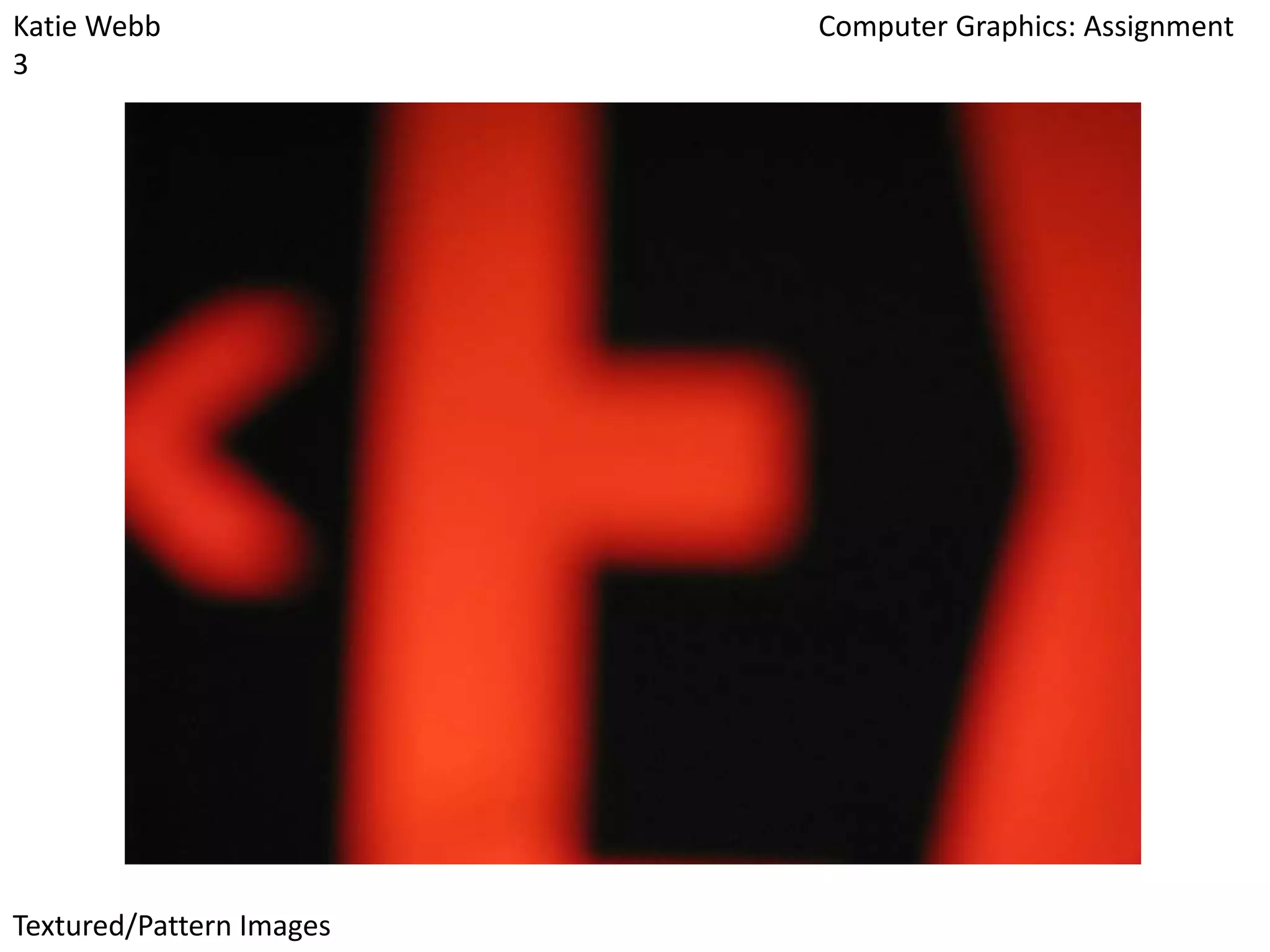 Katie Webb
3

Textured/Pattern Images

Computer Graphics: Assignment

 