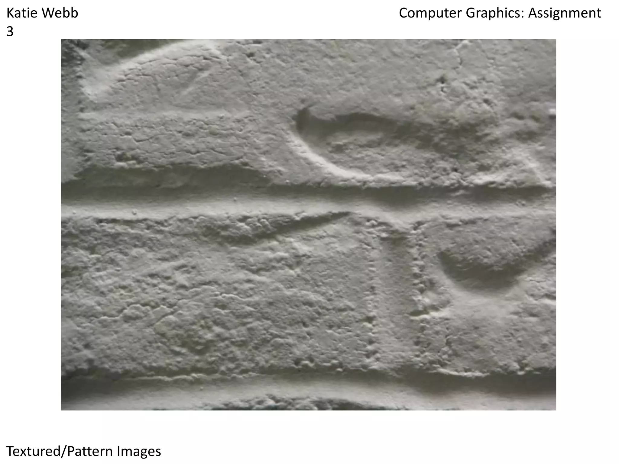 Katie Webb
3

Textured/Pattern Images

Computer Graphics: Assignment

 