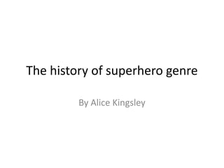The history of superhero genre
By Alice Kingsley

 