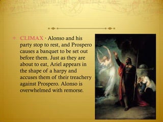 CLIMAX · Alonso and his
party stop to rest, and Prospero
causes a banquet to be set out
before them. Just as they are
ab...